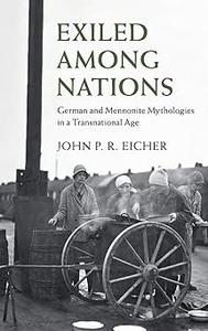 Exiled Among Nations German and Mennonite Mythologies in a Transnational Age