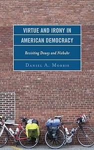 Virtue and Irony in American Democracy Revisiting Dewey and Niebuhr