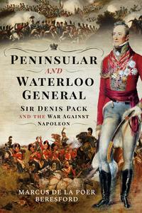 Peninsular and Waterloo General Sir Denis Pack and the War against Napoleon