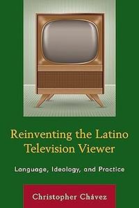 Reinventing the Latino Television Viewer Language, Ideology, and Practice