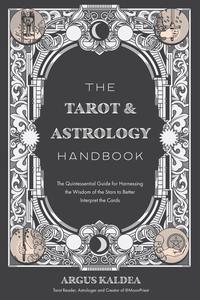 The Tarot & Astrology Handbook The Quintessential Guide for Harnessing the Wisdom of the Stars to Better Interpret the Cards