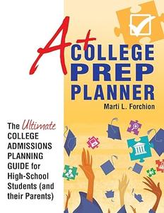 A+ College Prep Planner The Ultimate College Admissions Planning Guide for High-School Students (and Their Parents)