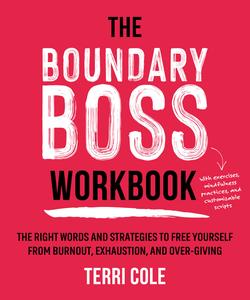 The Boundary Boss Workbook The Right Words and Strategies to Free Yourself from Burnout, Exhaustion, and Over-Giving