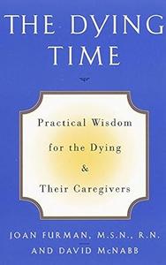 The Dying Time Practical Wisdom for the Dying & Their Caregivers