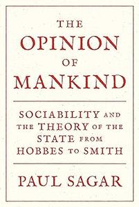 The Opinion of Mankind Sociability and the Theory of the State from Hobbes to Smith (2024)