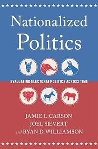 Nationalized Politics Evaluating Electoral Politics Across Time