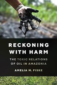 Reckoning with Harm The Toxic Relations of Oil in Amazonia
