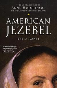 American Jezebel The Uncommon Life of Anne Hutchinson, the Woman Who Defied the Puritans