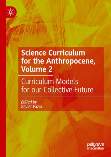 Science Curriculum for the Anthropocene, Volume 2 Curriculum Models for our Collective Future