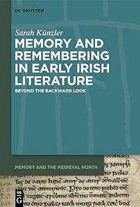 Memory and Remembering in Early Irish Literature Beyond the Backward Look
