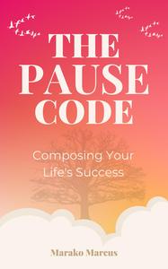 The PAUSE Code Composing Your Life’s Success
