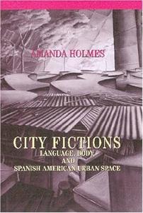 City Fictions Language, Body, and Spanish American Urban Space