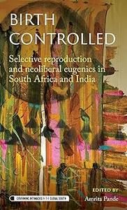 Birth controlled Selective reproduction and neoliberal eugenics in South Africa and India