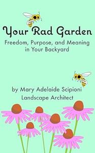 Your Rad Garden Freedom, Purpose, and Meaning in Your Backyard