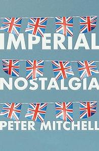 Imperial nostalgia How the British conquered themselves