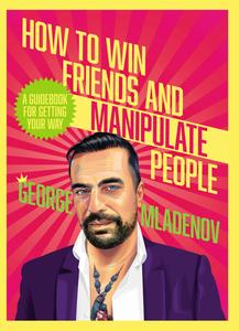 How to Win Friends and Manipulate People A Guidebook for Getting Your Way