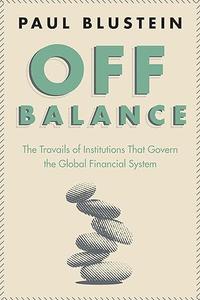 Off Balance The Travails of Institutions That Govern the Global Financial System