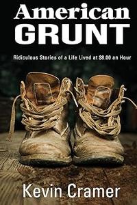 American Grunt Ridiculous Stories of a Life Lived at $8.00 an Hour