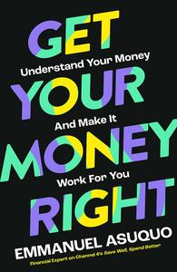 Get Your Money Right Understand Your Money and Make It Work for You