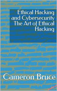 Ethical Hacking and Cybersecurity The Art of Ethical Hacking