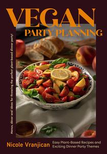 Vegan Party Planning Easy Plant-Based Recipes and Exciting Dinner Party Themes