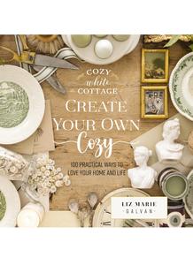 Create Your Own Cozy 100 Practical Ways to Love Your Home and Life (Cozy White Cottage)