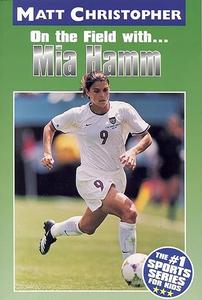 Mia Hamm On the Field with… (Matt Christopher Sports Bio Bookshelf)