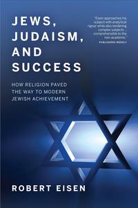 Jews, Judaism, and Success How Religion Paved the Way to Modern Jewish Achievement