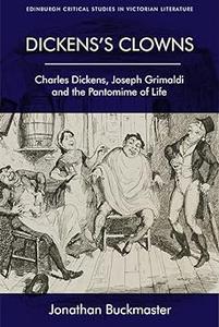 Dickens's Clowns Charles Dickens, Joseph Grimaldi and the Pantomime of Life