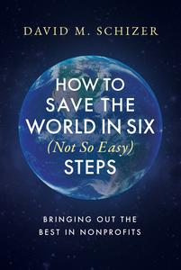 How to Save the World in Six (Not So Easy) Steps Bringing Out the Best in Nonprofits