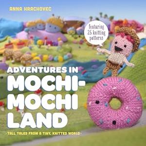 Adventures in Mochimochi Land Tall Tales from a Tiny Knitted World (2024)