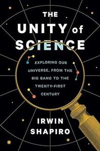 The Unity of Science Exploring Our Universe, from the Big Bang to the Twenty-First Century