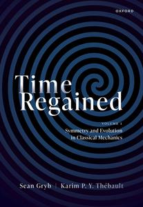 Time Regained Volume 1 Symmetry and Evolution in Classical Mechanics