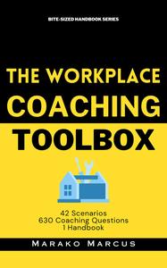 The Workplace Coaching Toolbox 42 Scenarios, 630 Coaching Questions, 1 Handbook