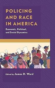Policing and Race in America Economic, Political, and Social Dynamics