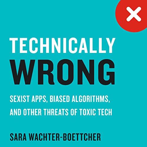 Technically Wrong Sexist Apps, Biased Algorithms, and Other Threats of Toxic Tech [Audiobook] (2024)