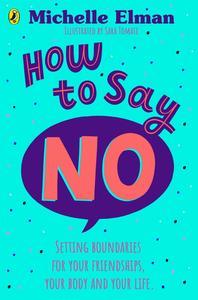 How to Say No Setting boundaries for your friendships, your body and your life
