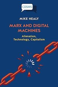 Marx and Digital Machines Alienation, Technology, Capitalism