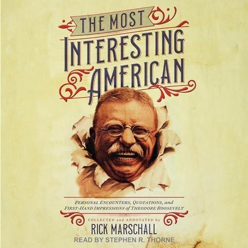The Most Interesting American Personal Encounters, Quotations, and First–Hand Impressions of Theodore Roosevelt [Audiobook]