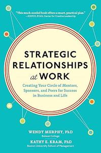 Strategic Relationships at Work Creating Your Circle of Mentors, Sponsors, and Peers for Success in Business and Life