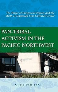 Pan-Tribal Activism in the Pacific Northwest The Power of Indigenous Protest and the Birth of Daybreak Star Cultural Ce