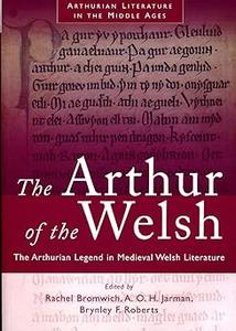 The Arthur of the Welsh The Arthurian Legend in Medieval Welsh Literature