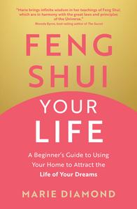 Feng Shui Your Life A Beginner’s Guide to Using Your Home to Attract the Life of Your Dreams