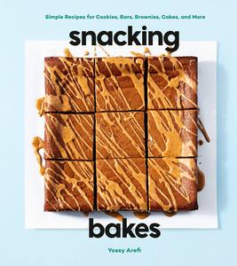 Snacking Bakes Simple Recipes for Cookies, Bars, Brownies, Cakes, and More