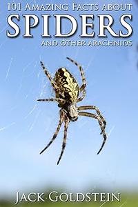 101 Amazing Facts about Spiders ...and other arachnids