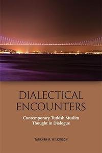 Dialectical Encounters Contemporary Turkish Muslim Thought in Dialogue