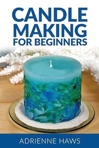Candle Making for Beginners Step by step guide to making your own candles at home Simple and Easy!