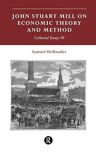 John Stuart Mill on Economic Theory and Method Collected Essays III