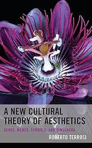 A New Cultural Theory of Aesthetics Genes, Memes, Symbols, and Simulacra