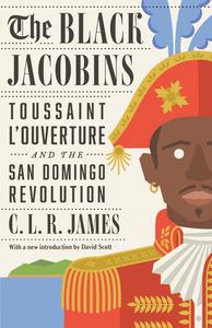 The Black Jacobins Toussaint L’Ouverture and the San Domingo Revolution